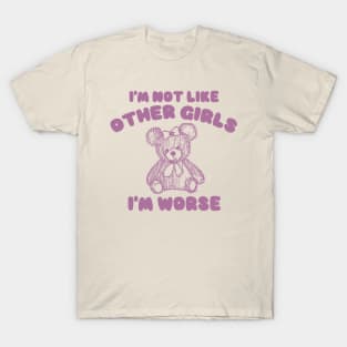 I'm Not Like Other Girls I'm Worse, Y2K Iconic Funny It Girl Meme T-Shirt